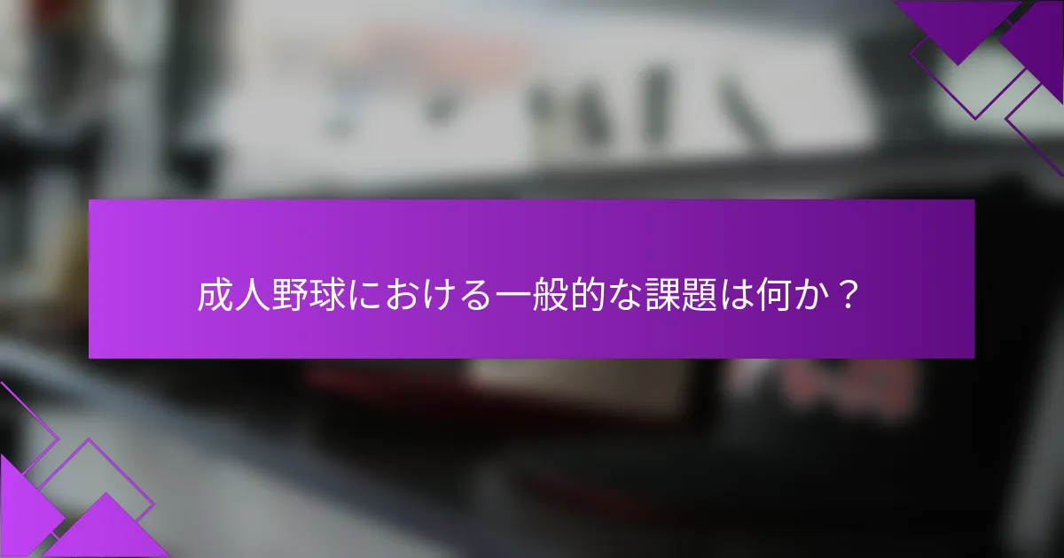 成人野球における一般的な課題は何か?