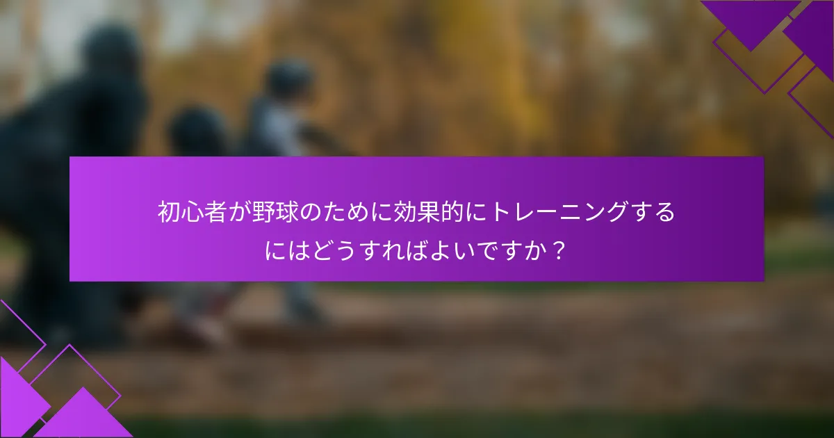 初心者が野球のために効果的にトレーニングするにはどうすればよいですか？