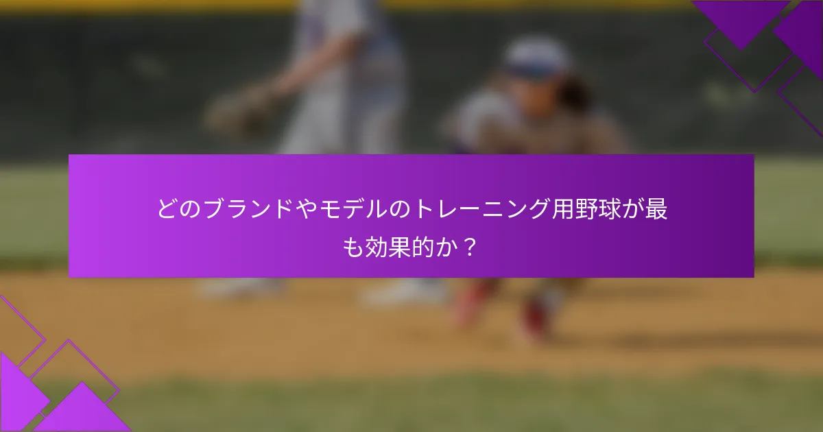 どのブランドやモデルのトレーニング用野球が最も効果的か？