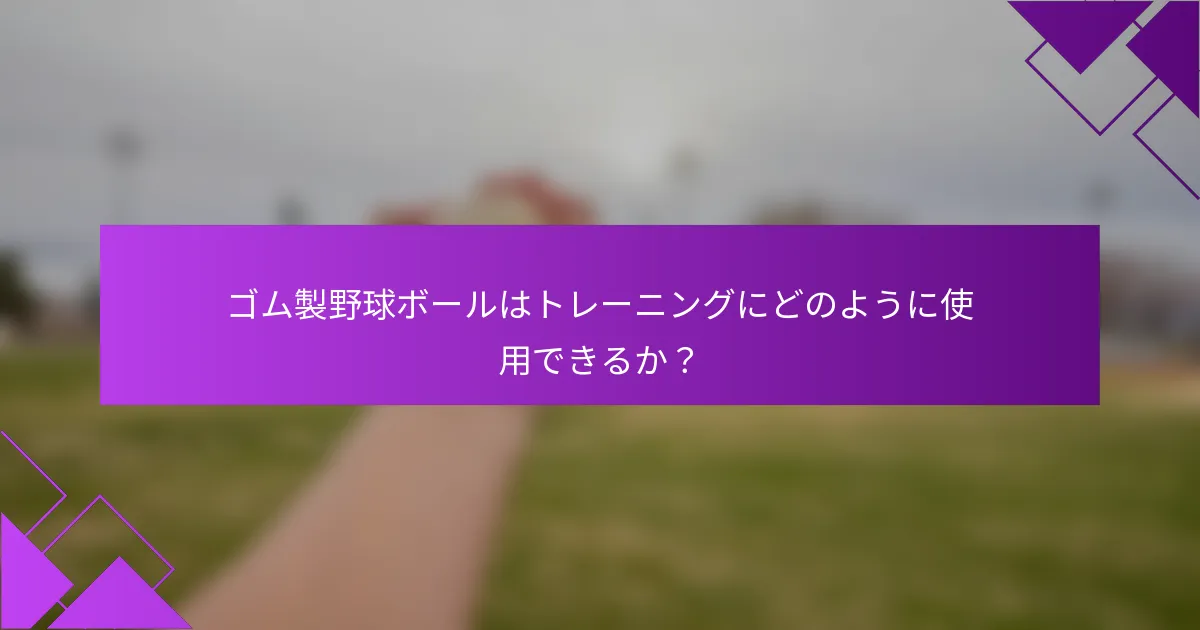 ゴム製野球ボールはトレーニングにどのように使用できるか？