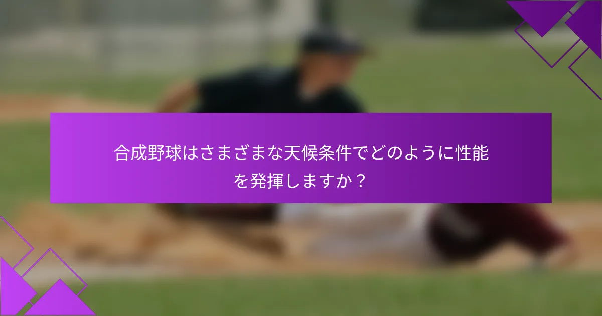 合成野球はさまざまな天候条件でどのように性能を発揮しますか？