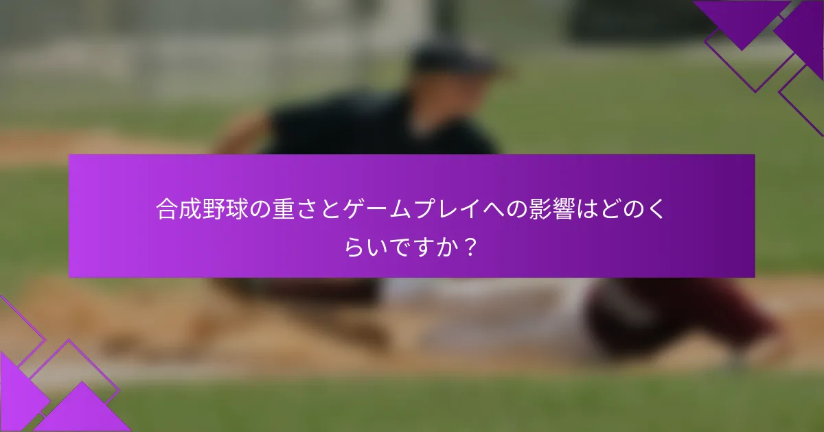 合成野球の重さとゲームプレイへの影響はどのくらいですか？