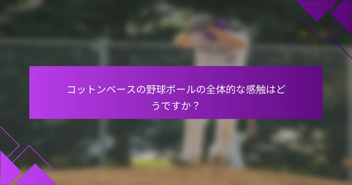 コットンベースの野球ボールの全体的な感触はどうですか？