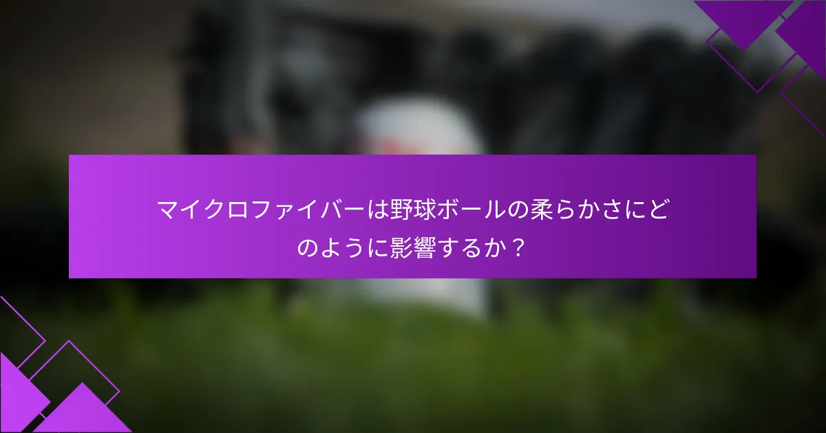 マイクロファイバーは野球ボールの柔らかさにどのように影響するか？