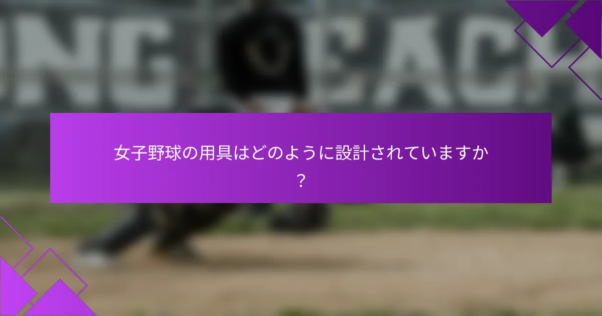女子野球の用具はどのように設計されていますか？