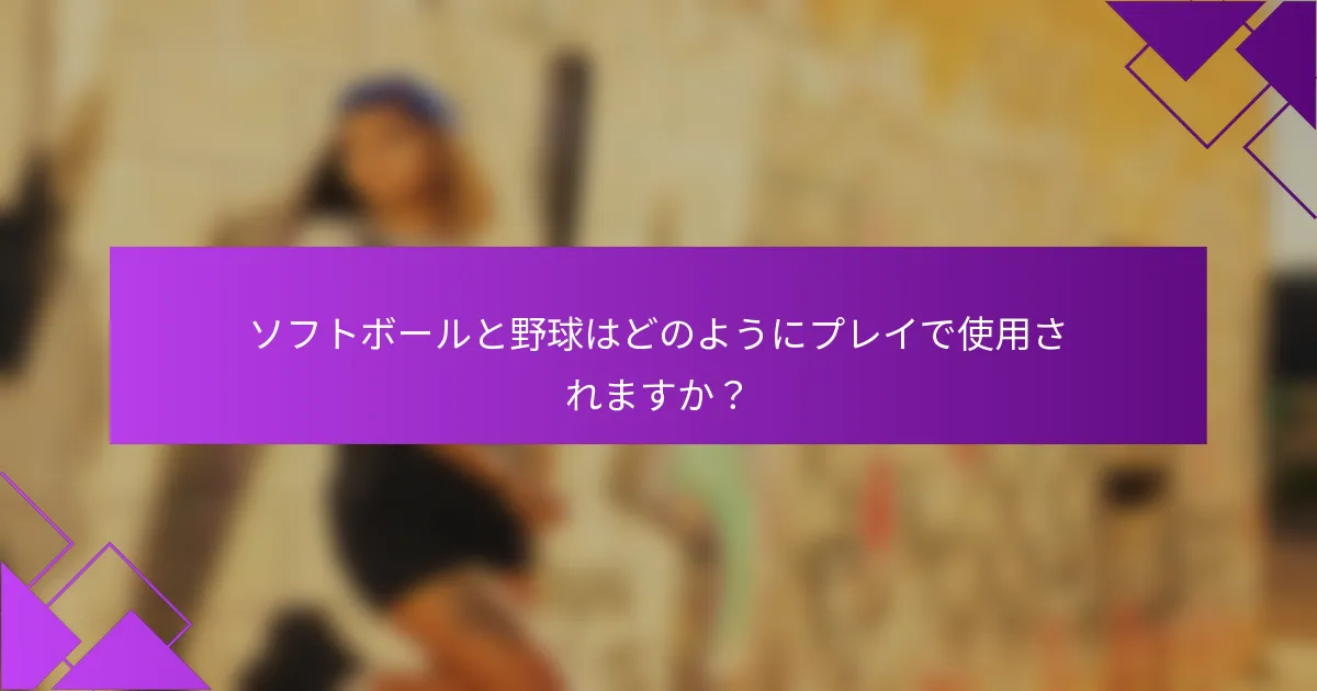 ソフトボールと野球はどのようにプレイで使用されますか？