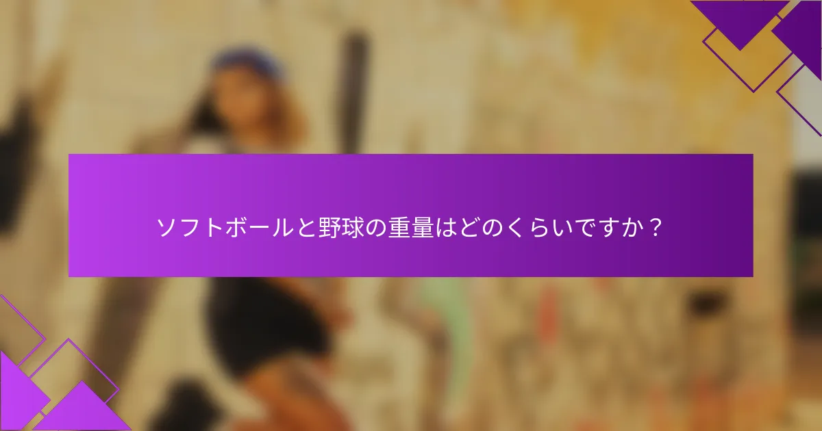 ソフトボールと野球の重量はどのくらいですか？