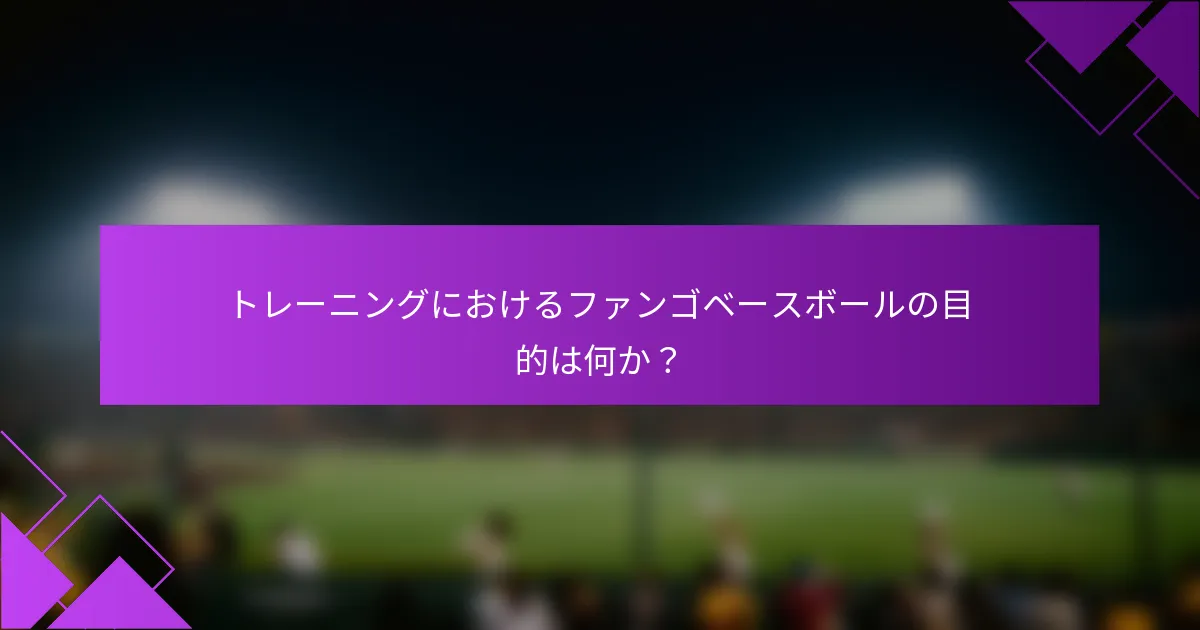 トレーニングにおけるファンゴベースボールの目的は何か?