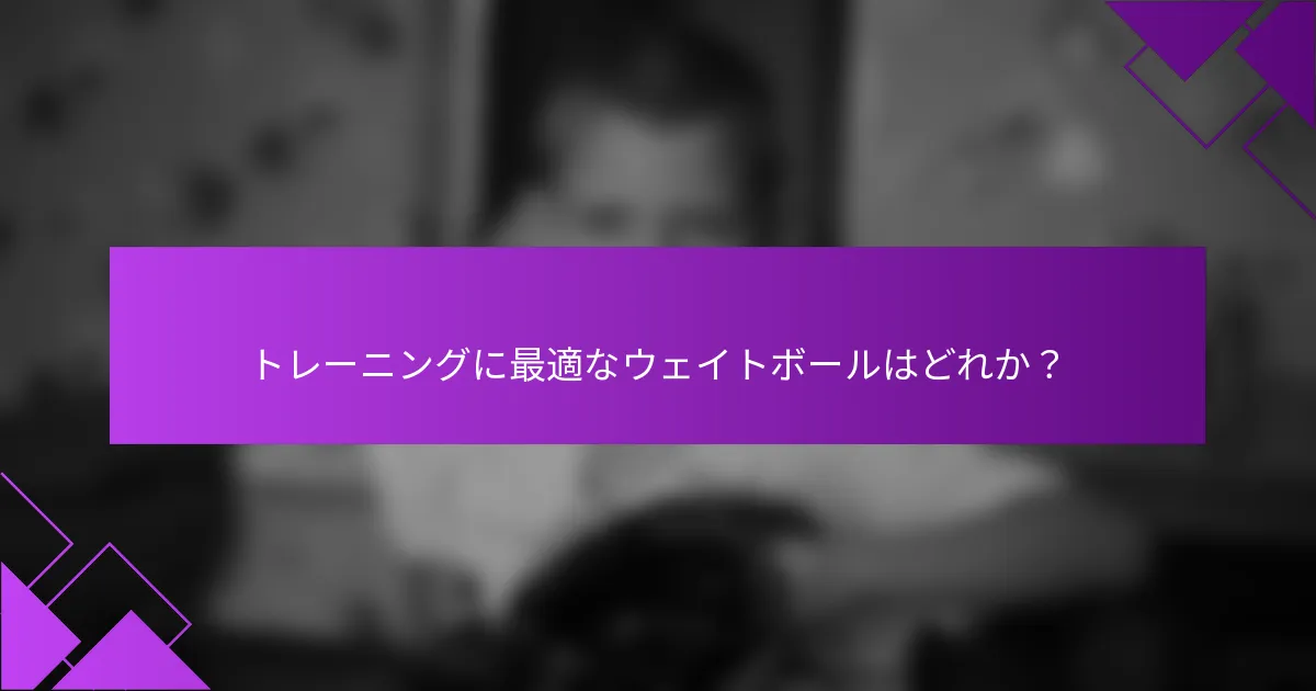 トレーニングに最適なウェイトボールはどれか？