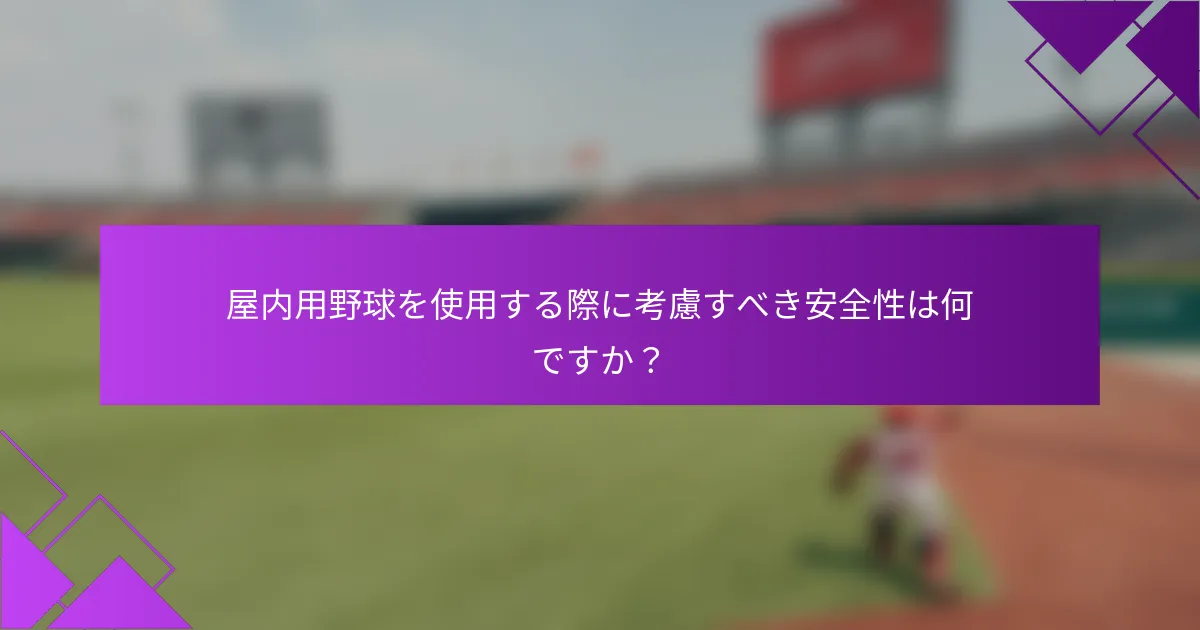屋内用野球を使用する際に考慮すべき安全性は何ですか?