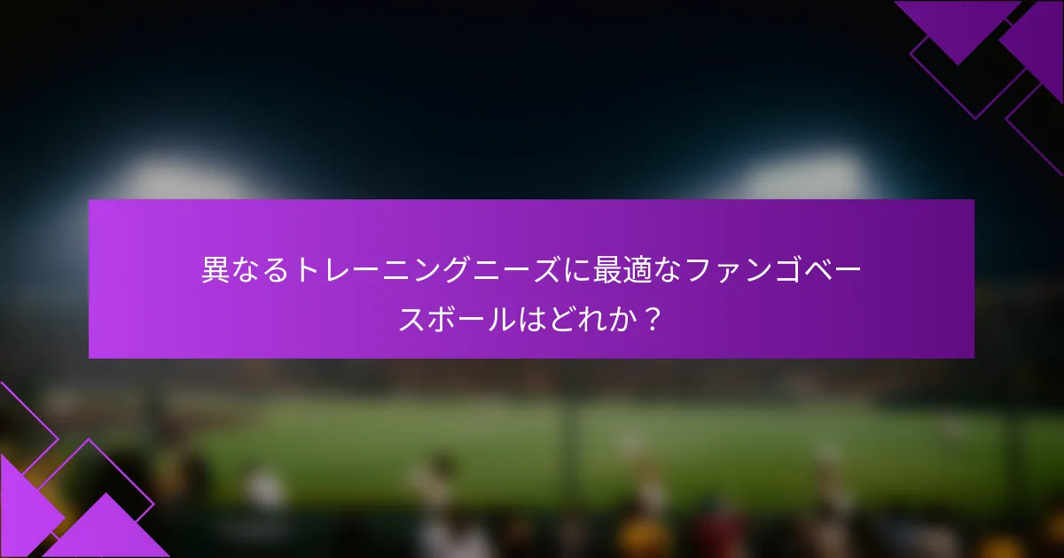 異なるトレーニングニーズに最適なファンゴベースボールはどれか?