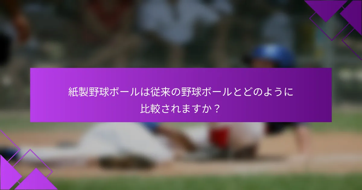 紙製野球ボールは従来の野球ボールとどのように比較されますか？