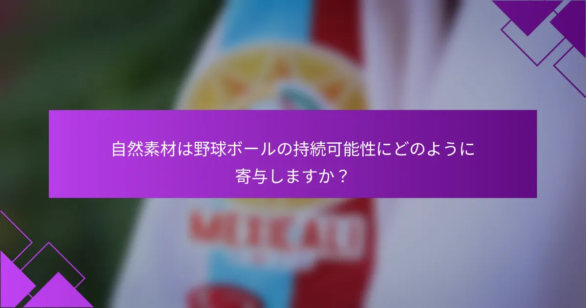 自然素材は野球ボールの持続可能性にどのように寄与しますか?